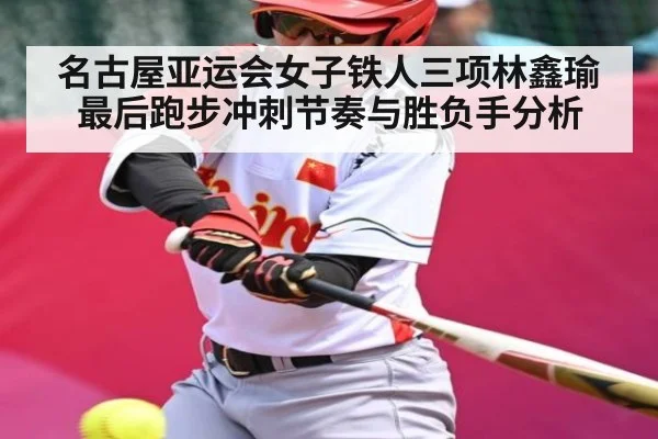 名古屋亚运会女子铁人三项林鑫瑜最后跑步冲刺节奏与胜负手分析