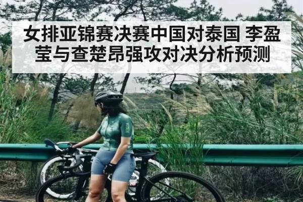 女排亚锦赛决赛中国对泰国 李盈莹与查楚昂强攻对决分析预测 | LEJING SPORTS